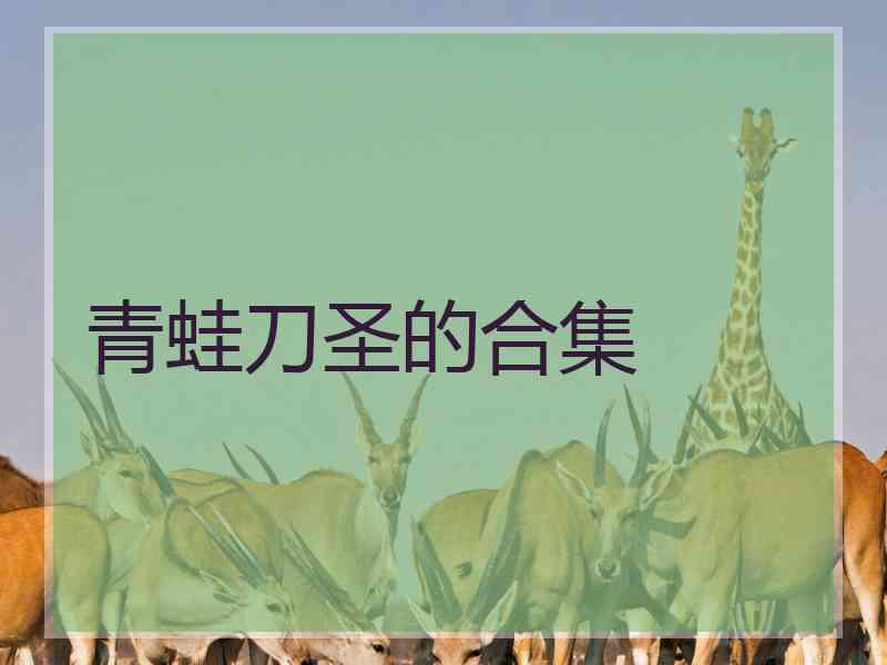 青蛙刀圣的合集