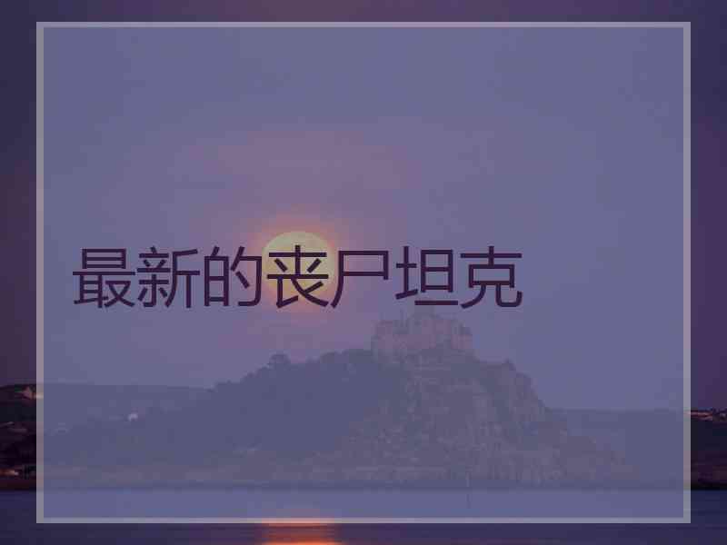 最新的丧尸坦克