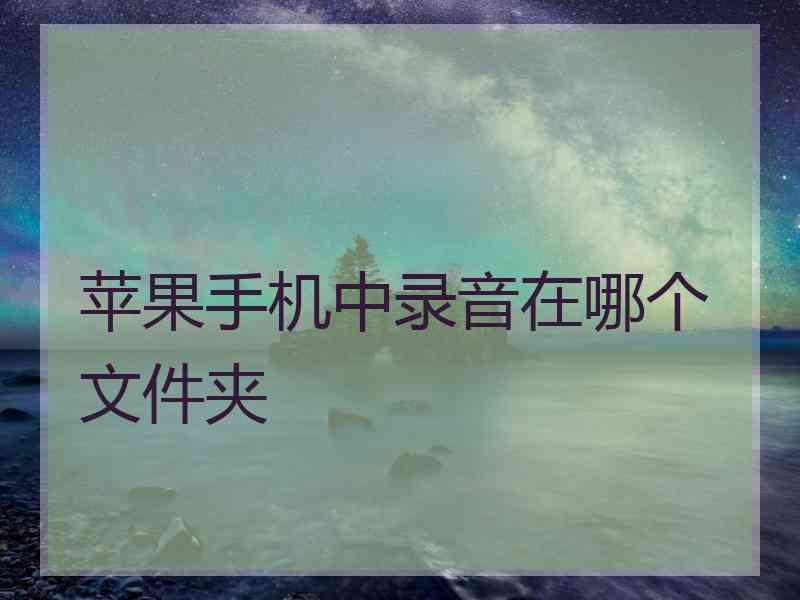 苹果手机中录音在哪个文件夹