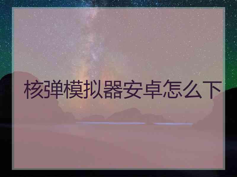 核弹模拟器安卓怎么下