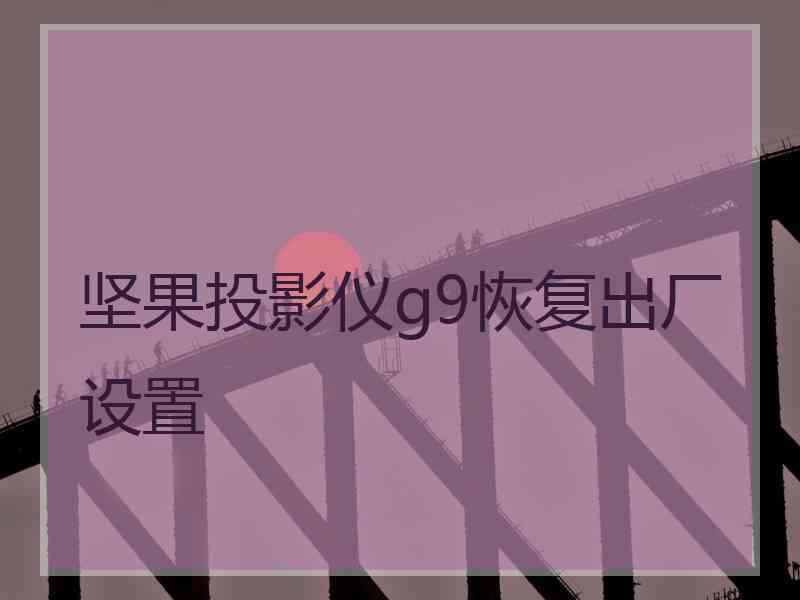 坚果投影仪g9恢复出厂设置