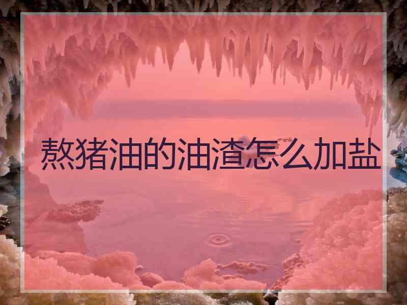 熬猪油的油渣怎么加盐
