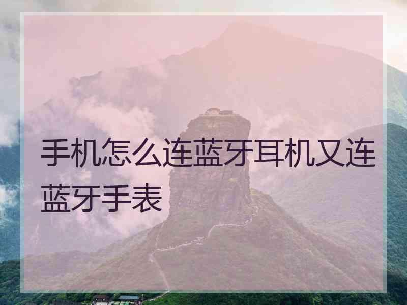 手机怎么连蓝牙耳机又连蓝牙手表