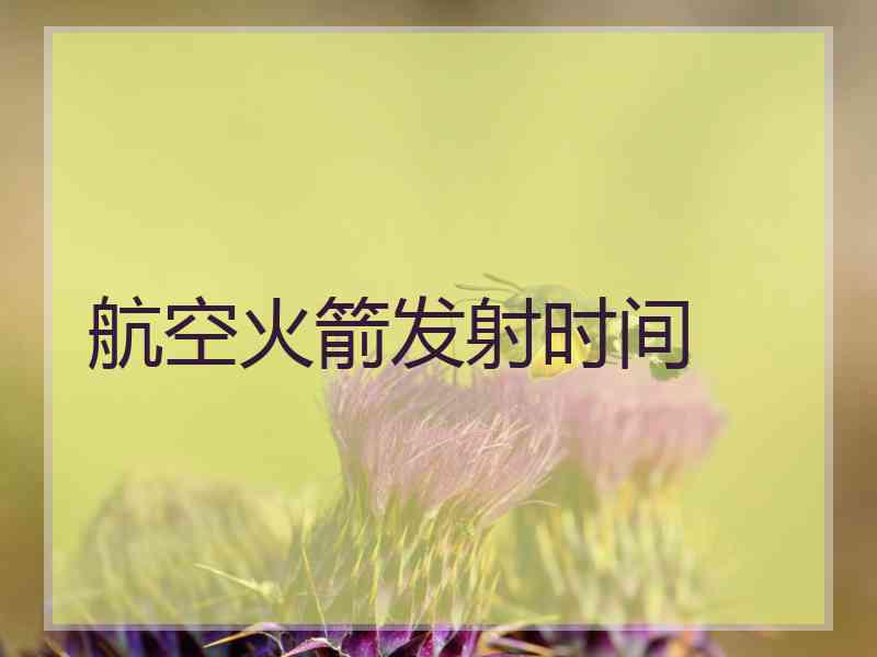 航空火箭发射时间