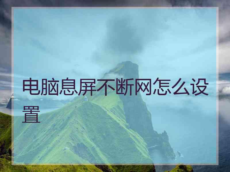 电脑息屏不断网怎么设置