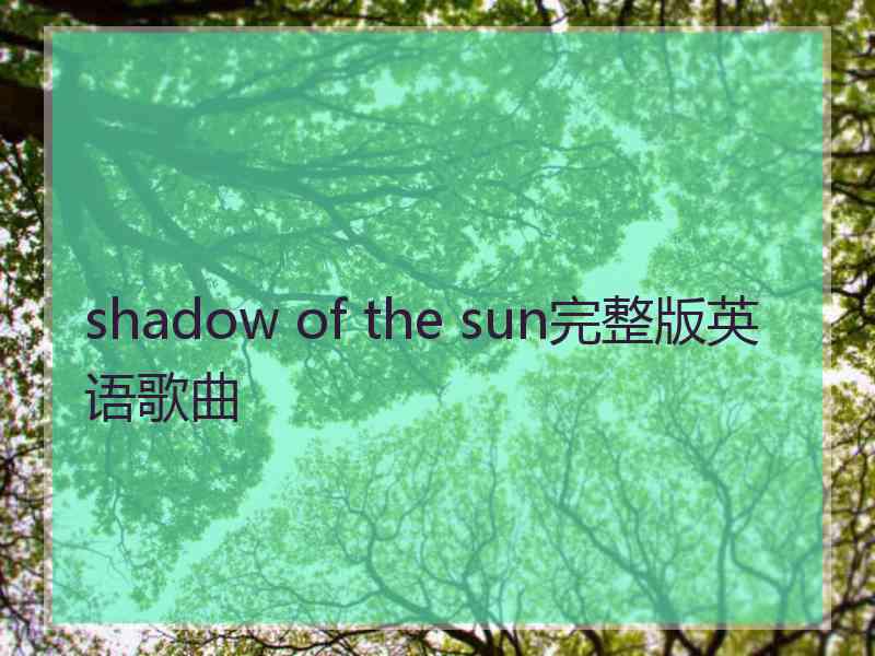 shadow of the sun完整版英语歌曲