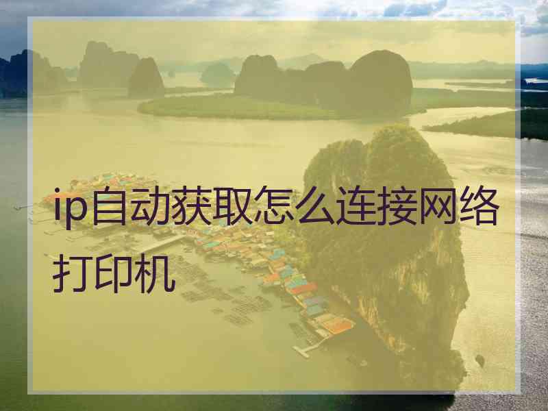 ip自动获取怎么连接网络打印机