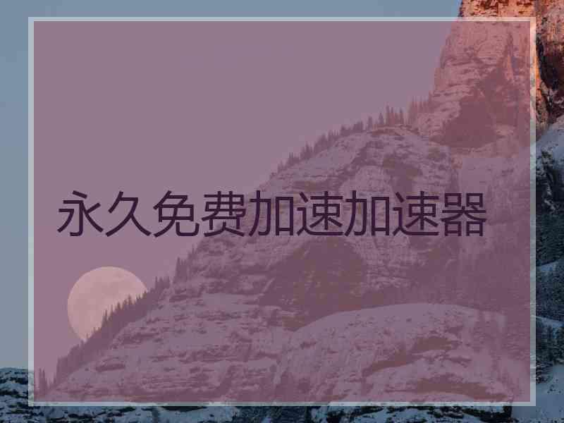 永久免费加速加速器