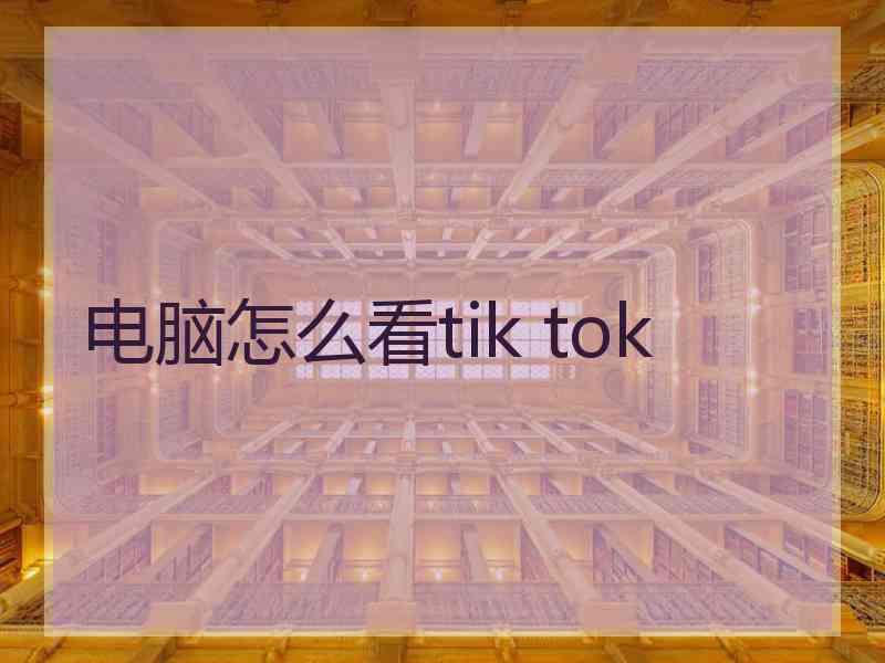 电脑怎么看tik tok