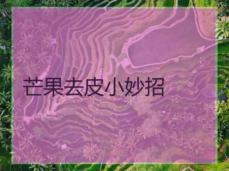 芒果去皮小妙招