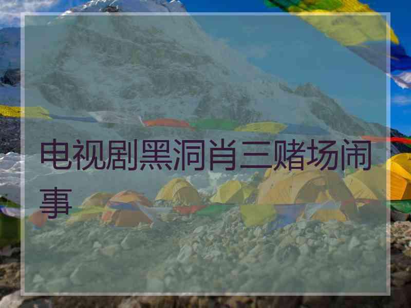电视剧黑洞肖三赌场闹事