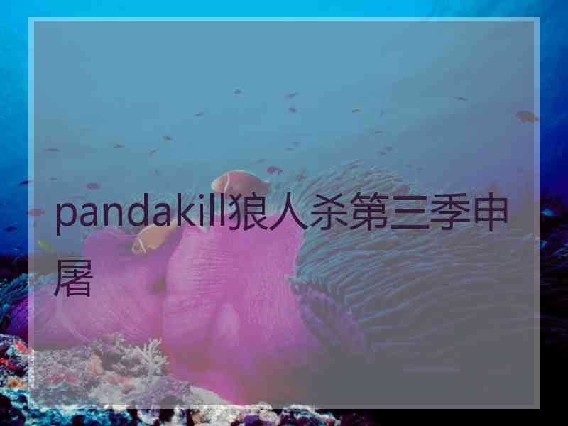 pandakill狼人杀第三季申屠