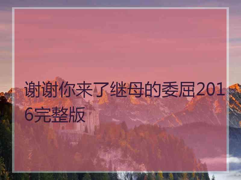 谢谢你来了继母的委屈2016完整版