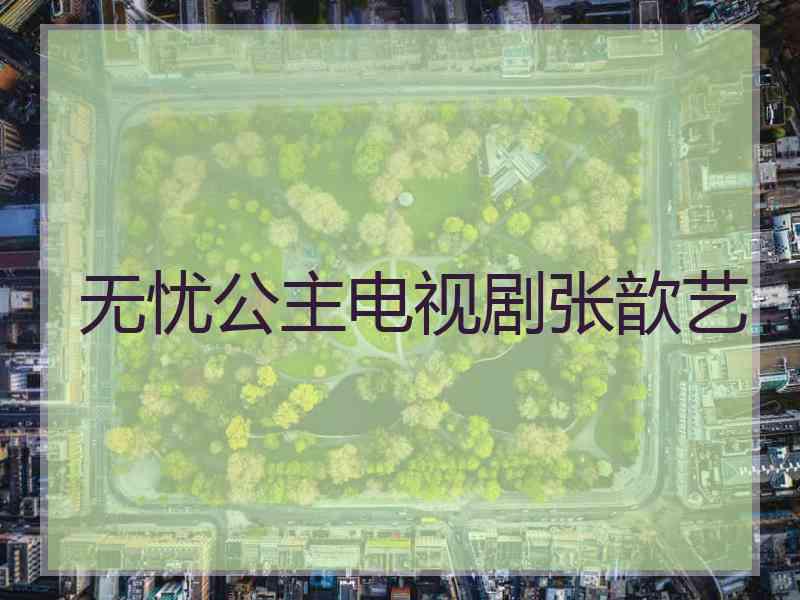 无忧公主电视剧张歆艺