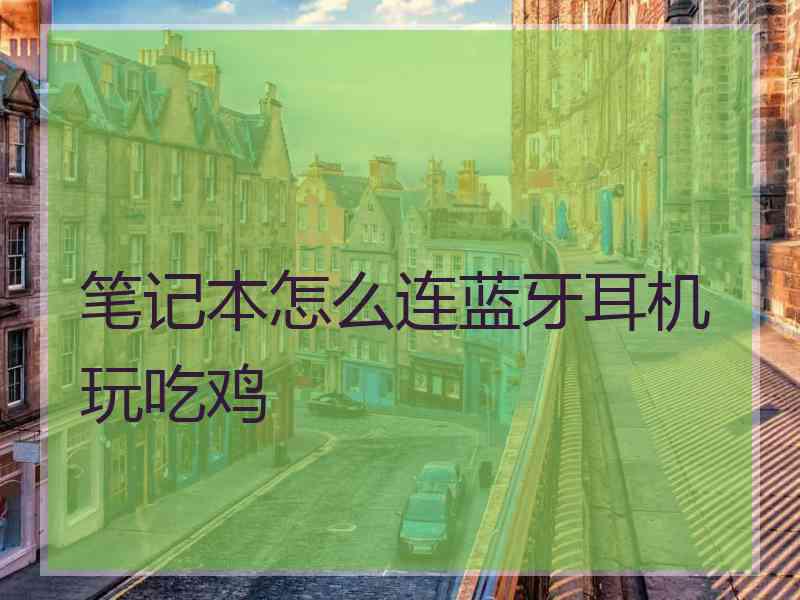 笔记本怎么连蓝牙耳机玩吃鸡