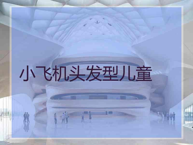 小飞机头发型儿童