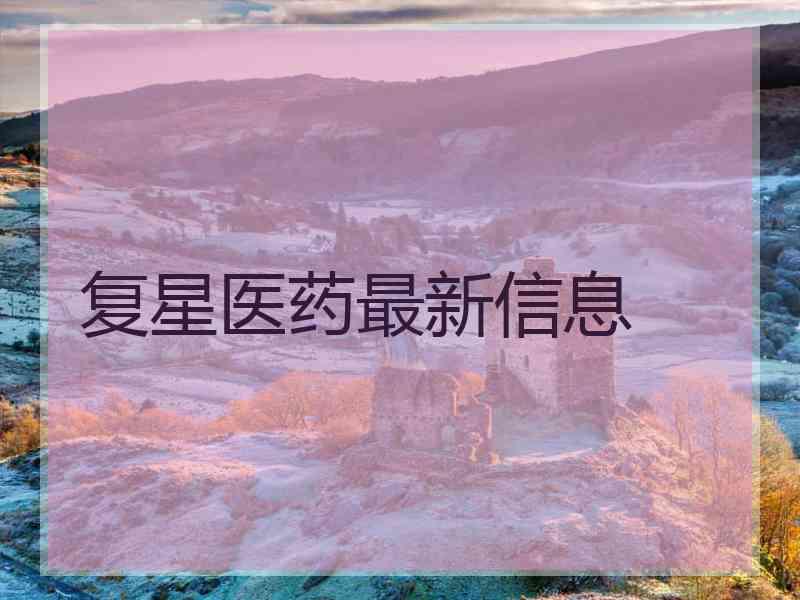 复星医药最新信息