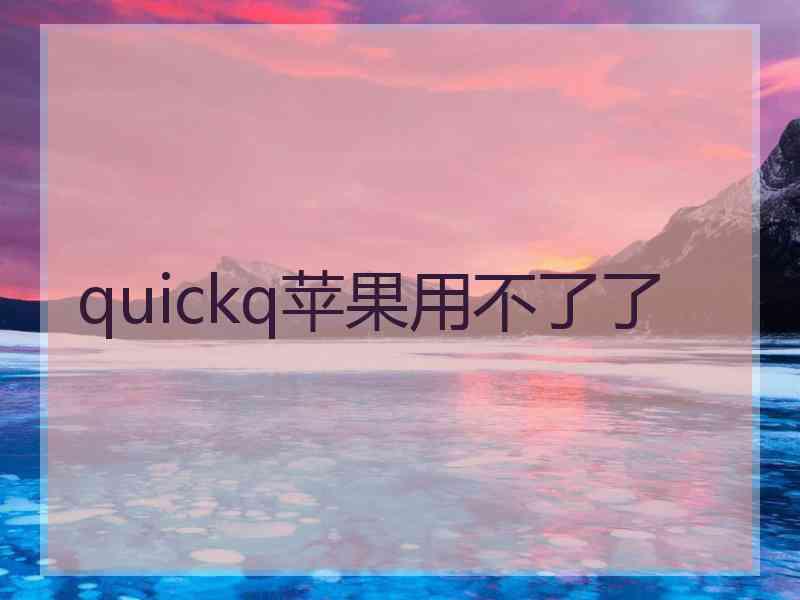 quickq苹果用不了了