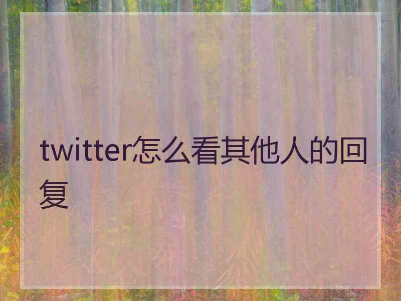 twitter怎么看其他人的回复