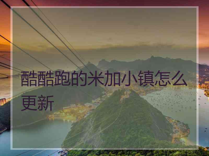 酷酷跑的米加小镇怎么更新