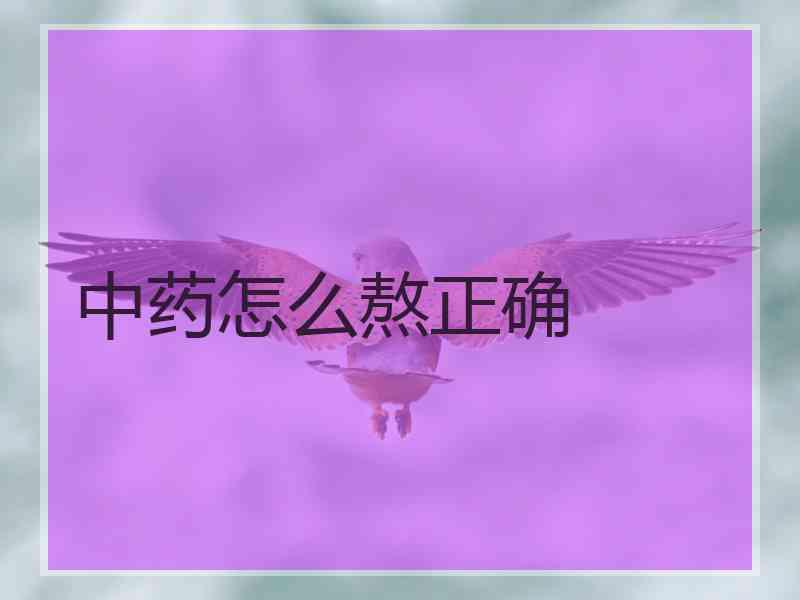 中药怎么熬正确