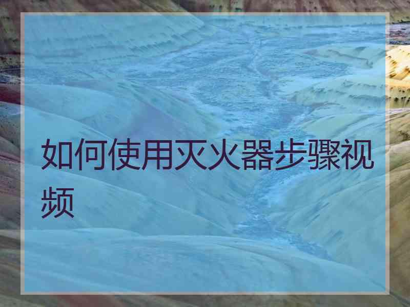 如何使用灭火器步骤视频