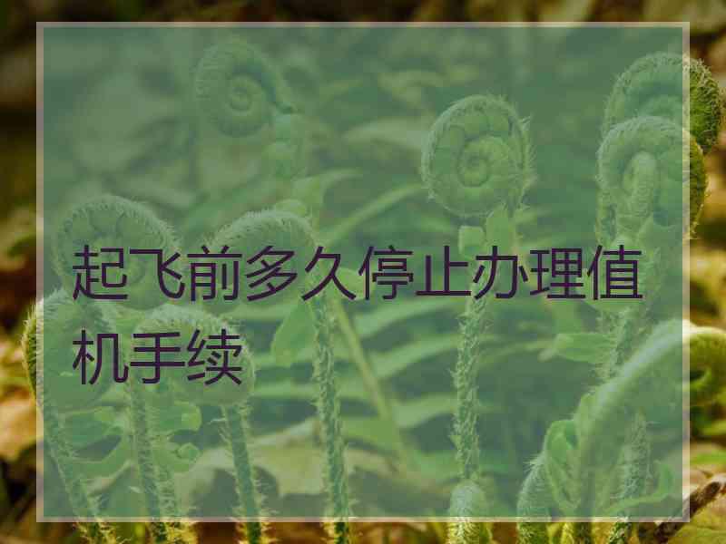 起飞前多久停止办理值机手续