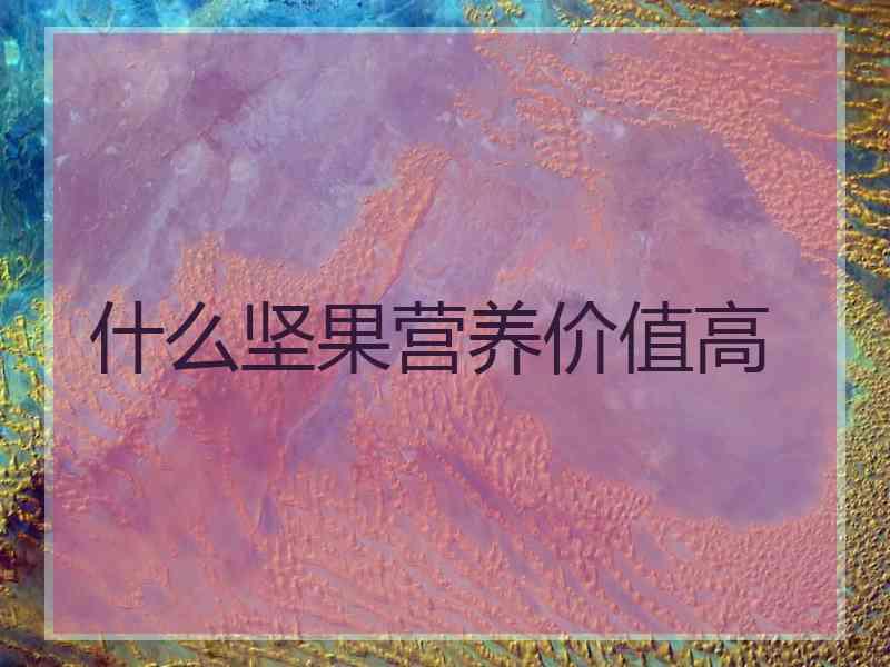 什么坚果营养价值高