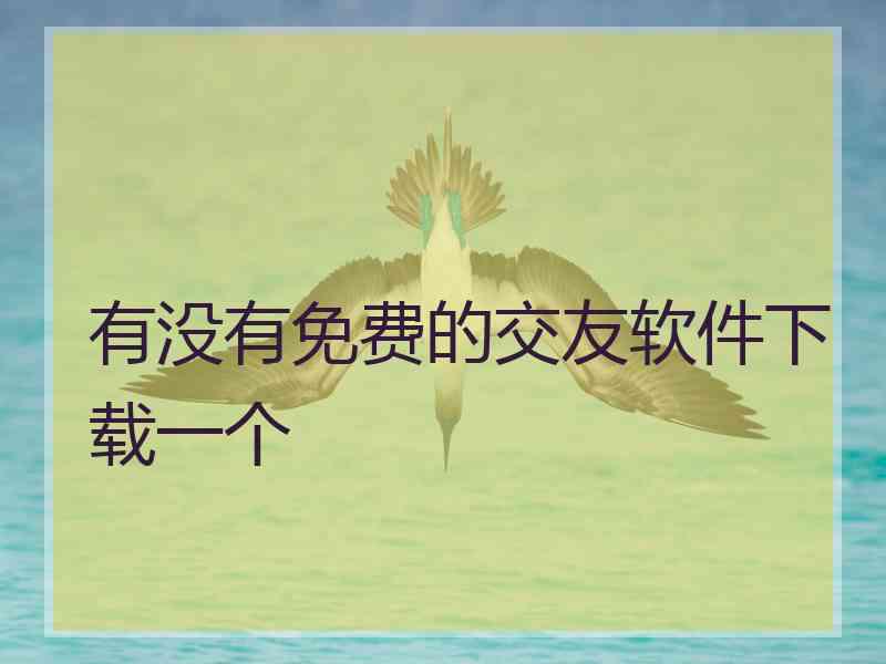 有没有免费的交友软件下载一个