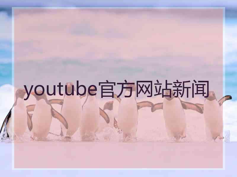youtube官方网站新闻