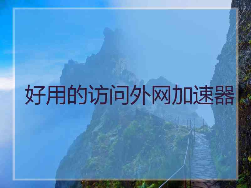 好用的访问外网加速器