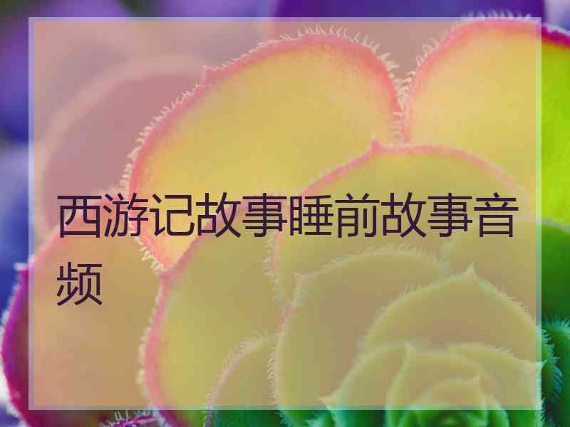 西游记故事睡前故事音频