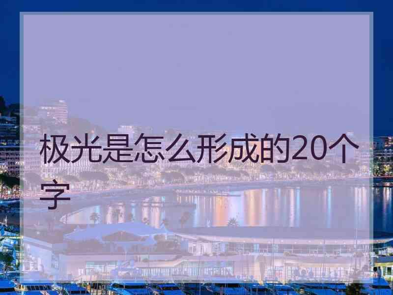 极光是怎么形成的20个字