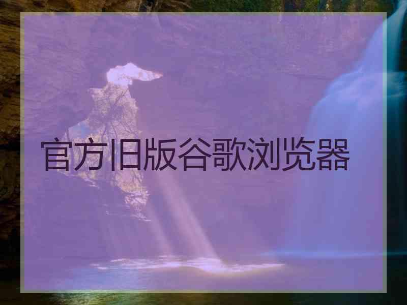 官方旧版谷歌浏览器
