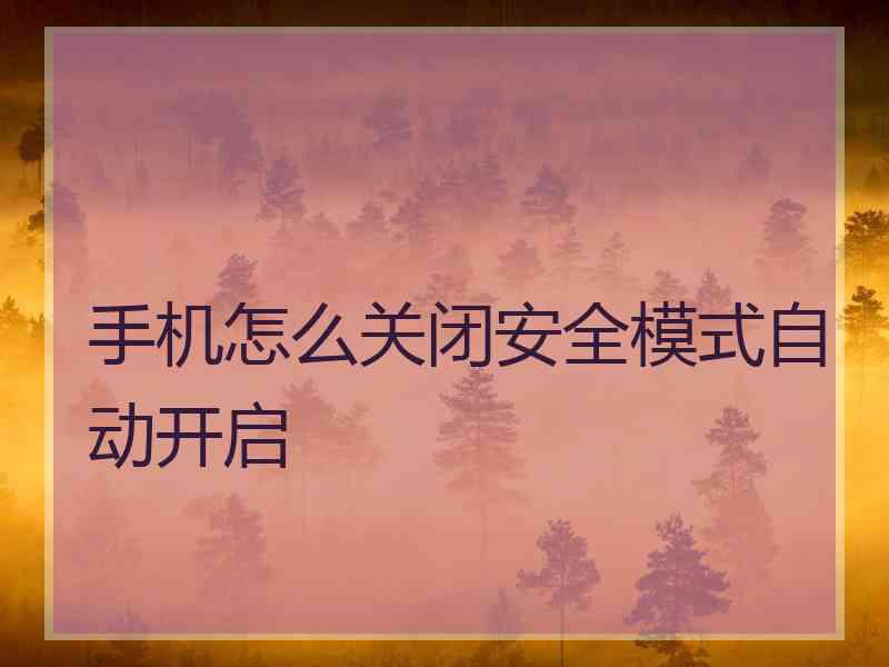 手机怎么关闭安全模式自动开启