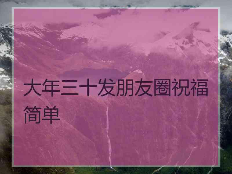 大年三十发朋友圈祝福简单