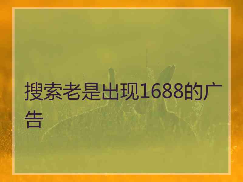 搜索老是出现1688的广告
