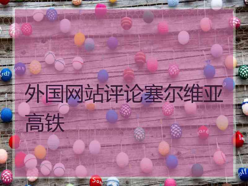 外国网站评论塞尔维亚高铁
