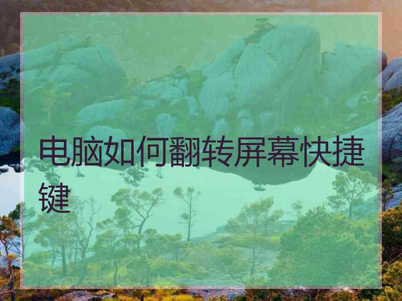 电脑如何翻转屏幕快捷键