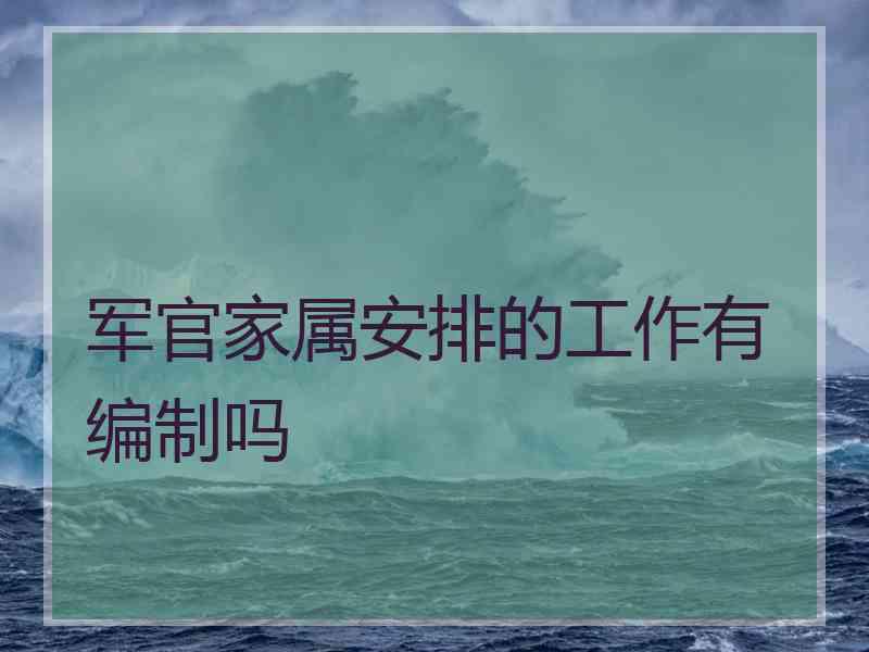 军官家属安排的工作有编制吗
