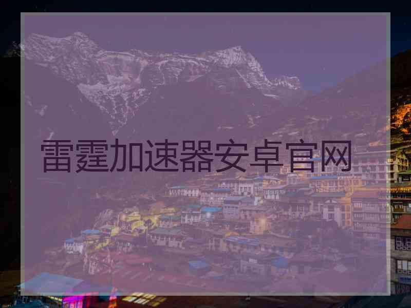 雷霆加速器安卓官网