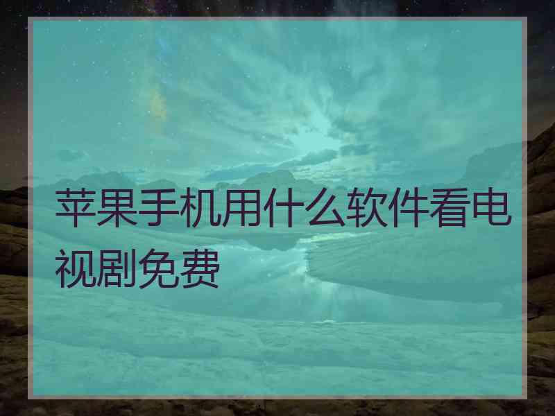 苹果手机用什么软件看电视剧免费