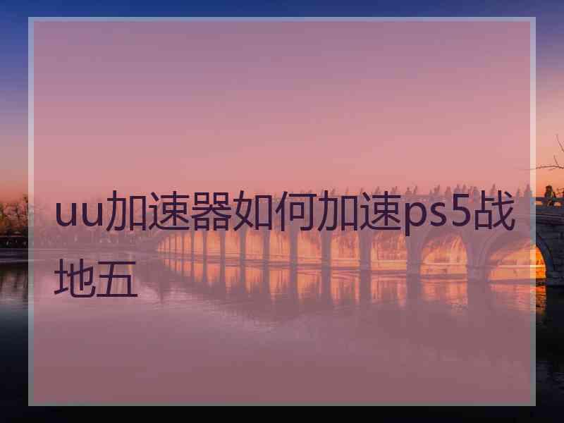 uu加速器如何加速ps5战地五