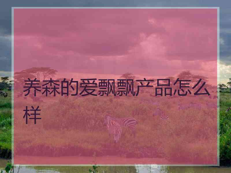养森的爱飘飘产品怎么样