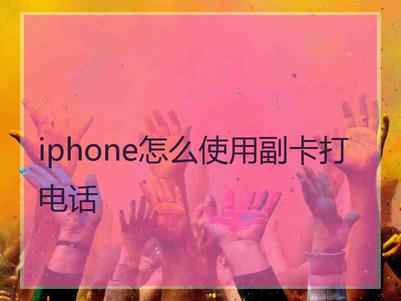 iphone怎么使用副卡打电话