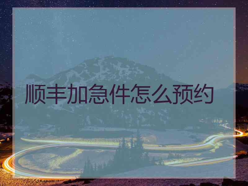 顺丰加急件怎么预约