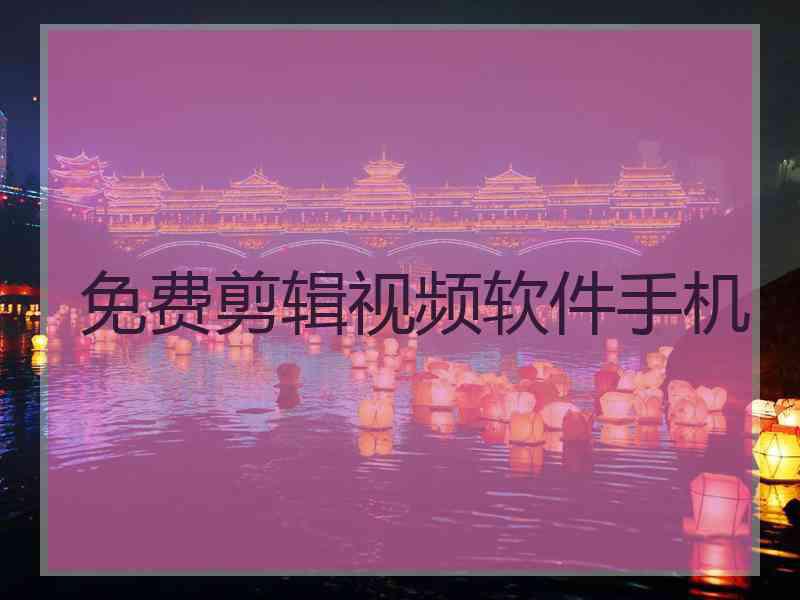 免费剪辑视频软件手机