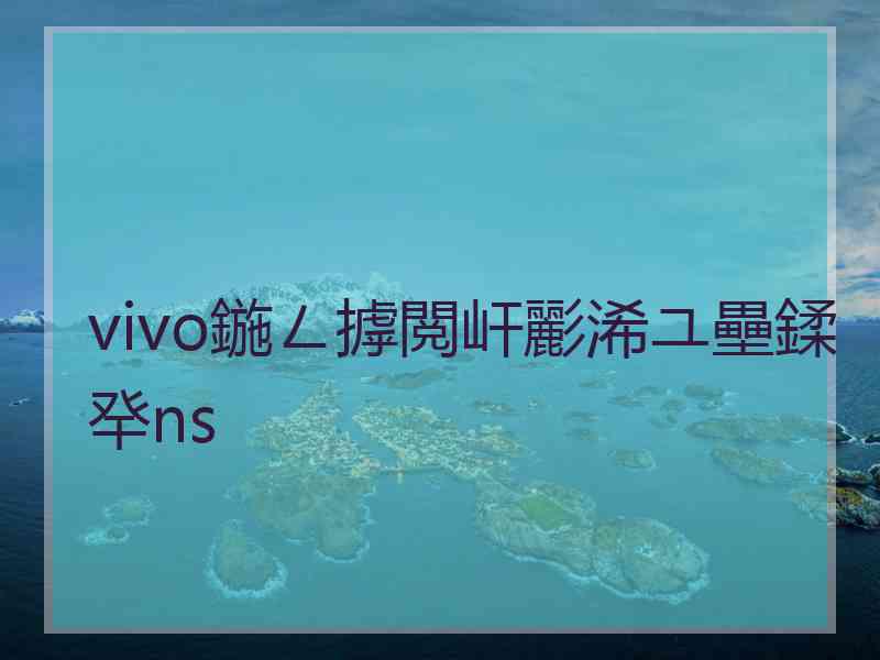 vivo鍦ㄥ摢閲屽彲浠ユ壘鍒癷ns