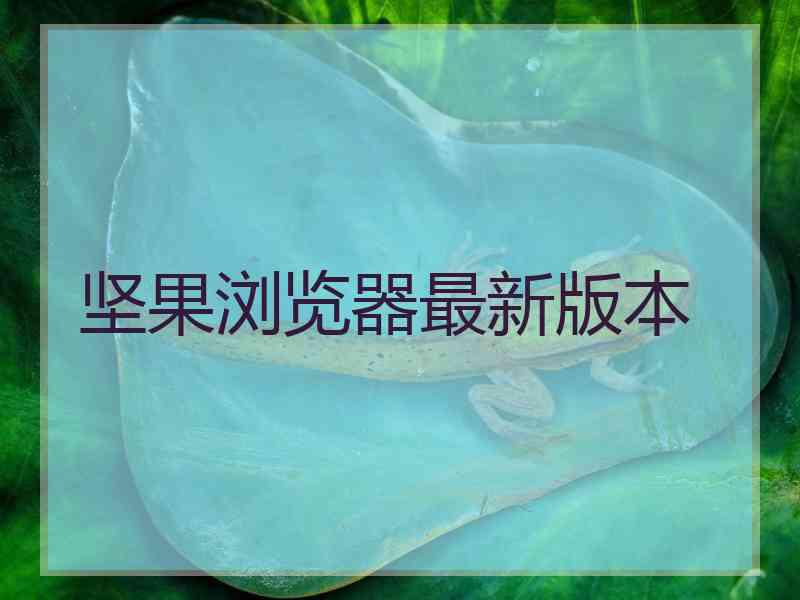 坚果浏览器最新版本