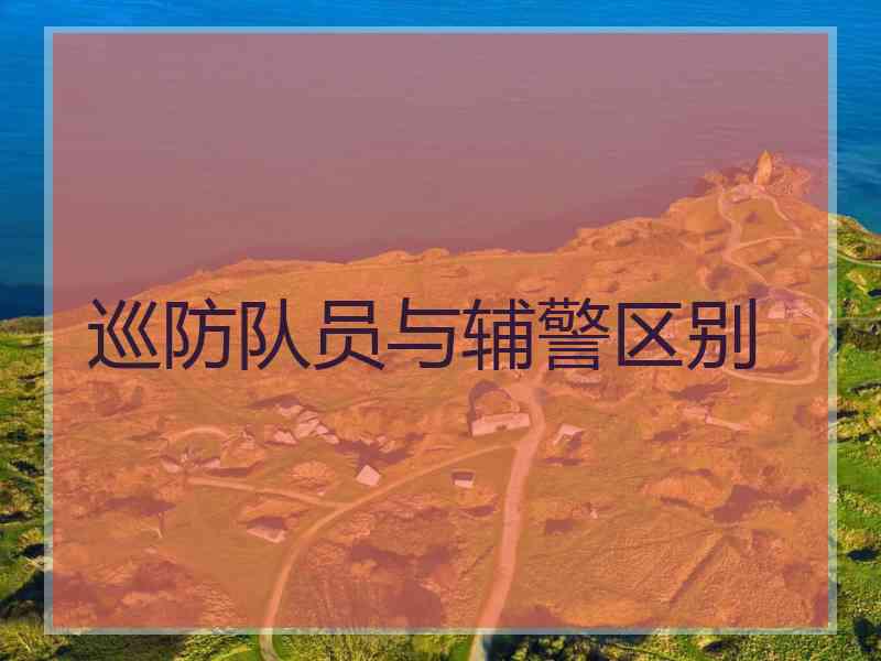 巡防队员与辅警区别